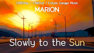 MARION - Slowly to the Sun | Beautiful ChillStep / Future Garage Music with Sunset Driving