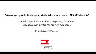 Prelekcja "Wojna spotyka kobiety. Wybrane przykłady i doświadczenia z XX i XXI stulecia"