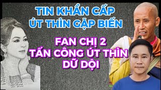 TIN KHẨN CẤP-ÚT THÌN GẶP BIẾN FAN CHỊ 2 CÔNG KÍCH ÚT THÌN DỮ DỘI