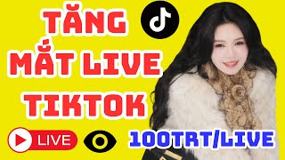 ✅ TĂNG MẮT LIVE TIKTOK LÊN LIỀN | KIẾM 100TR/ LIVE | TĂNG MẮT LIVE TIKTOK LÊN LIỀN 2024