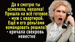 - Смотрю ты осмелела, нахалка! – кричала свекровь, - Деньгами моего сына решила распоряжаться?