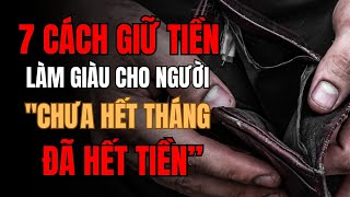 7 cách GIỮ TIỀN và LÀM GIÀU HIỆU QUẢ cho người CHƯA HẾT THÁNG ĐÃ HẾT TIỀN