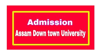 Assam Down Town University Admission 2021 || Admission 2021