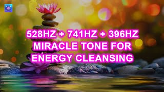 Healing Ambience | 528Hz + 741Hz + 396Hz Miracle Tone for Energy Cleansing & Meditat...