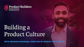 Building a Product Culture with Abhishek Nagaraju, Pluto TV