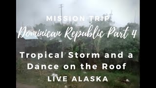 Dominican Republic Mission Trip | Tropical Storm and a Dance on the Roof | Live Alaska Vlogs