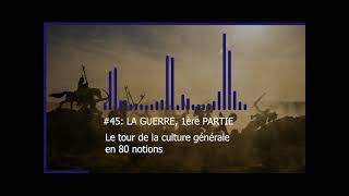 Le tour de la Culture Générale en 80 notions | #45 LA GUERRE, 1ère PARTIE