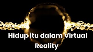 Hidup itu dalam Virtual Reality