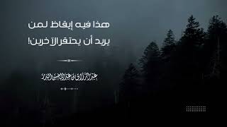 هذا فــــيـــــــه إيــــــــــقاظ لمن يريد أن يحتقر الآخرين!الشيخ عبدالرزاق البدر حفظه الله