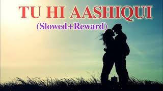 Tu hi hai Aashiqui Mix- [Slowed+Reward] arjit Singh #lofi #slowedandreveb