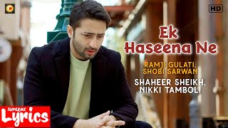 Ek Haseena Ne (Lyrics) | Ramji Gulati, Shobi Sarwan | Shaheer Sheikh, Nikki Tamboli | SuperNkLyrics