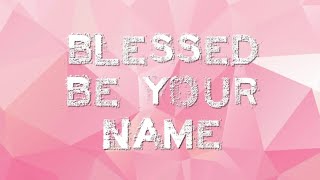 BLESSED BE YOUR NAME | Praise & Worship Song lyric video