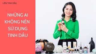 Những ai không nên sử dụng tinh dầu?