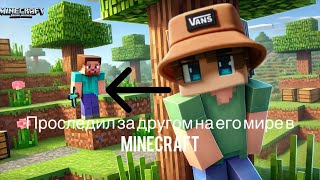 Тайно проследил за другом на его мире Minecraft￼