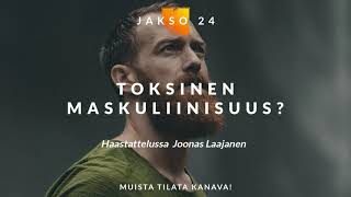 Episode 24 // Toksinen maskuliinisuus? Joonas Laajanen