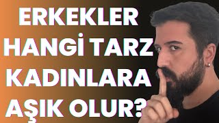 ERKEKLER HANGİ TARZ KADINLARA AŞIK OLUR? KENDİME NASIL BAĞLARIM, KENDİME NASIL AŞIK EDERİM