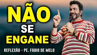 NÃO SE ENGANE   REFLEXÃO  Padre  Fábio de Melo