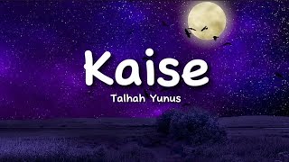 Talhah Yunus - Kaise (lyrics)