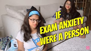 IF EXAM ANXIETY WERE A PERSON