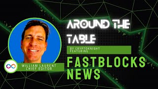 William Laurent Chief Editor of FastBlocks News | Around The Table E9