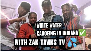 ZAK TAWKS TV White Water Canoeing In Indiana 🛶✅💯🚨(VLOG)