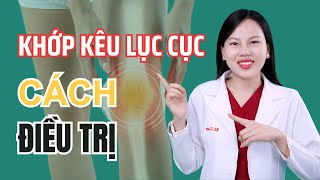 Cách Loại Bỏ Tiếng Kêu Trong Khớp Hiệu Quả Mà Bạn Nên Biết | Bác sĩ Trang