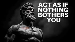 ACT AS IF NOTHING BOTHERS YOU | This is very powerful | Epictetus (Stoicism)