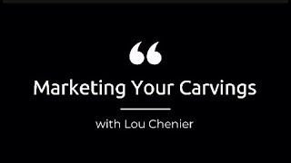 Marketing your Carvings with Lou Chenier - March 11, 2021