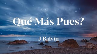 J Balvin - Qué Más Pues? (Letras)