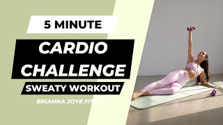 5 minute Cardio Challenge- Sweaty/No equipment