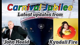 CARNIVAL JUBILEE, LATEST UPDATES from KYNDALL FIRE and JOHN HEALD the past week #cruisenews