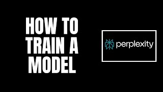 How To Train a Model Using Perplexity AI