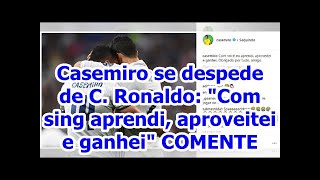 Casemiro se despede de C. Ronaldo: "Com sing aprendi, aproveitei e ganhei" COMENTE