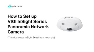 How to Set up VIGI InSight Series Panoramic Network Camera (InSight S655I is used as an example)