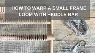 How to Warp a Small Frame Loom with a Heddle Bar