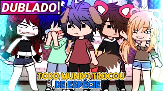 || Todo Mundo Trocou De Espécie || Gacha Club [Dublado]