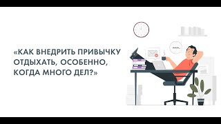 «Как внедрить привычку отдыхать, особенно, когда много дел?»