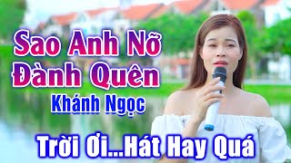 Sao Anh Nỡ Đành Quên - Trời Ơi Người Gì Đâu Mà Vừa Xinh Đẹp Lại Còn Hát Hay Thế Này - Khánh Ngọc