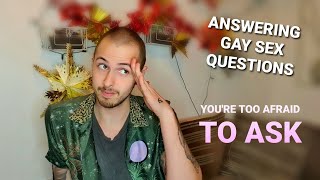 Answering GAY SEX questions you're too afraid to ask!