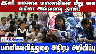 இனி மாணவ,மாணவிகள் மீது கை வச்சா அவ்வளவு தான்! பள்ளிகல்வித்துறை அதிரடி அறிவிப்பு !