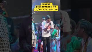 Wawawa performance on 10/10 citizen tv