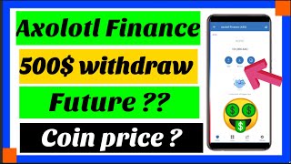 axolotl Finance 500$ withdrawal | axolotl Finance coin price ? | axolotl Finance future ? | axo coin