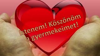 Istenem! Köszönöm a gyermekeimet! (Nagy Veronika verse)