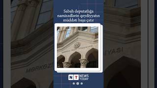 Sabah deputatlığa namizədlərin qeydiyyatın müddəti başa çatır