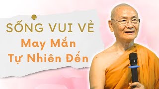 Sống Vui Vẻ Hồn Nhiên May Mắn Tự Nhiên Đến (Rất Hay) | HT Viên Minh Thuyết Pháp