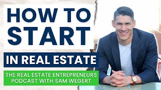 How to Start in Real Estate (The Real Estate Entrepreneurs Podcast with Sam Wegert)