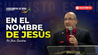 En el nombre de JESÚS | Pastor Jhon Sánchez | Prédica Cristiana