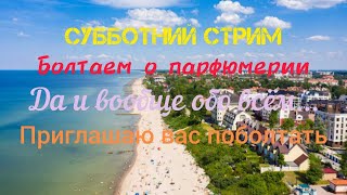 Субботний СТРИМ. Про ароматы, новые пополнения в коллекции, про Новую Зарю, распивочный канал.