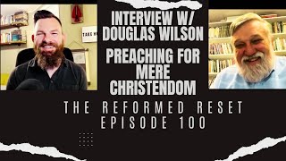 Interview w/ Douglas Wilson Preaching For Mere Christendom | The Reformed Reset #preaching