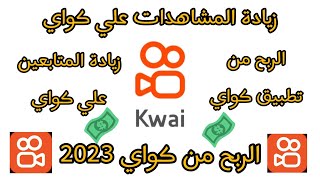 الربح من تطبيق كواي kwai | اقوي 7 طرق لزيادة المشاهدات علي كواي | زيادة المتابعين علي كواي